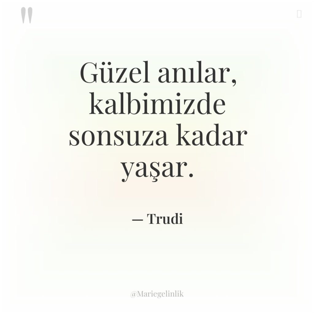 Güzel anılar, kalbimizde sonsuza kadar yaşar.