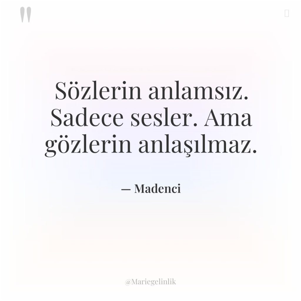 Sözlerin anlamsız. Sadece sesler. Ama gözlerin anlaşılmaz.