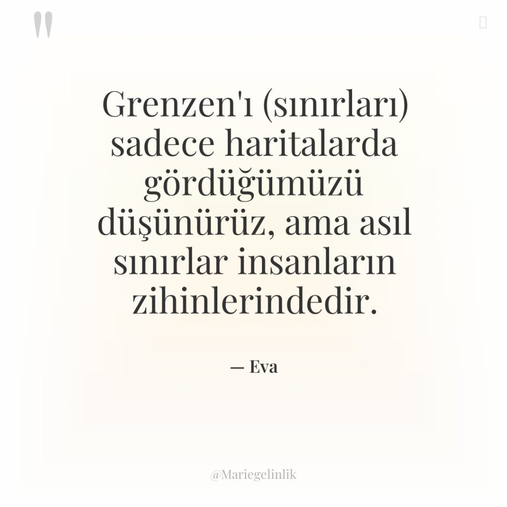 Grenzen’ı (sınırları) sadece haritalarda gördüğümüzü düşünürüz, ama asıl sınırlar insanların…