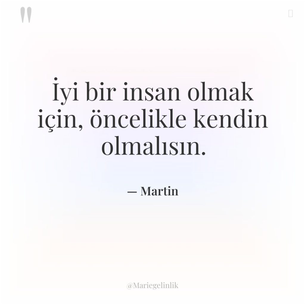 İyi bir insan olmak için, öncelikle kendin olmalısın.