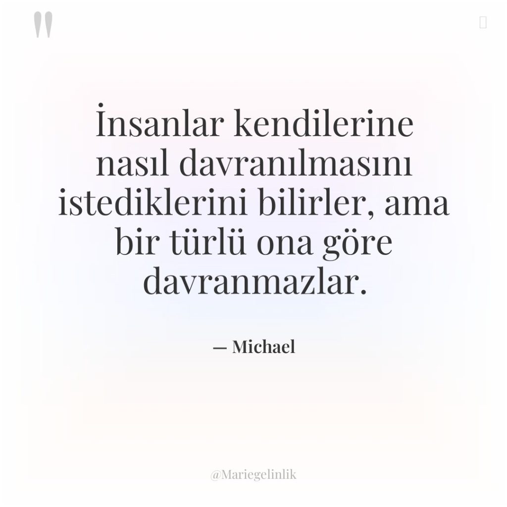 İnsanlar kendilerine nasıl davranılmasını istediklerini bilirler, ama bir türlü ona…