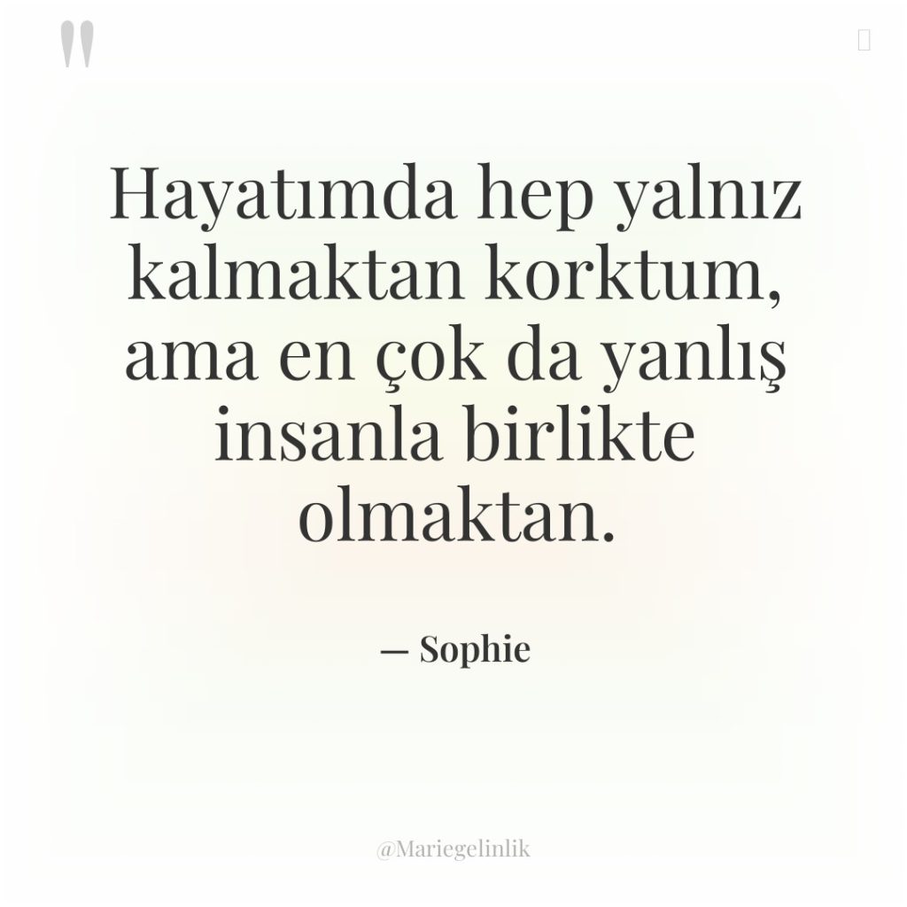 Hayatımda hep yalnız kalmaktan korktum, ama en çok da yanlış…