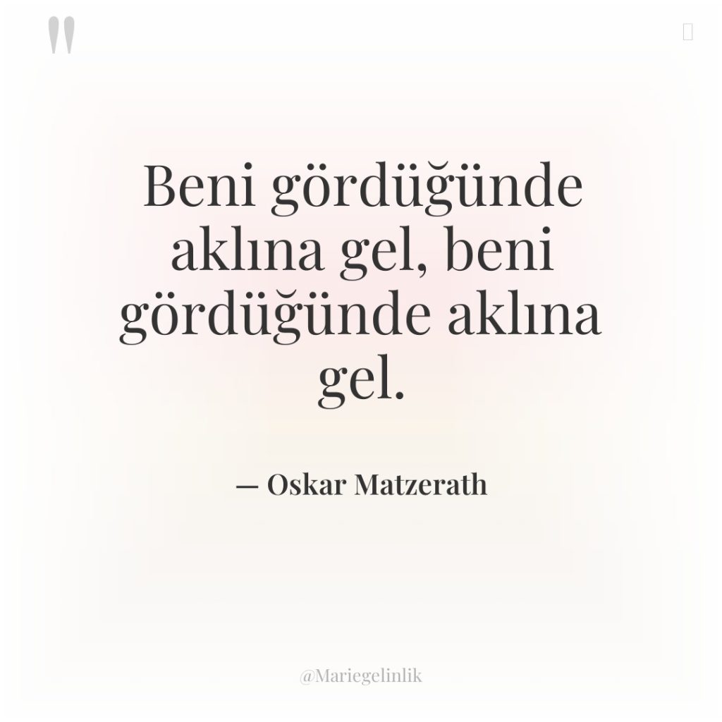 Beni gördüğünde aklına gel, beni gördüğünde aklına gel.