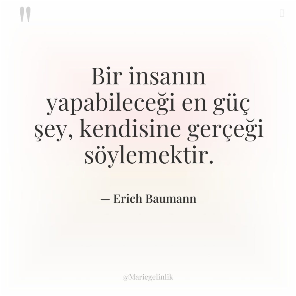 Bir insanın yapabileceği en güç şey, kendisine gerçeği söylemektir.