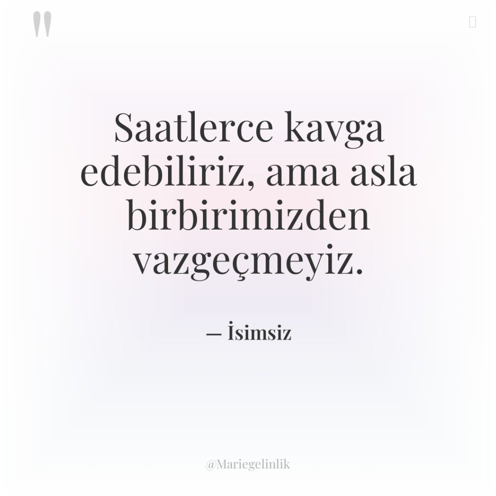 Saatlerce kavga edebiliriz, ama asla birbirimizden vazgeçmeyiz.