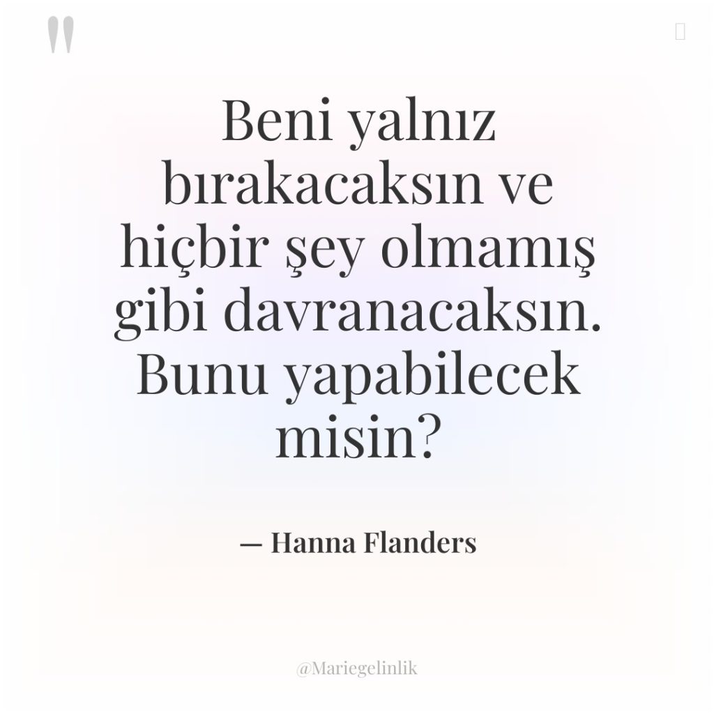 Beni yalnız bırakacaksın ve hiçbir şey olmamış gibi davranacaksın. Bunu…