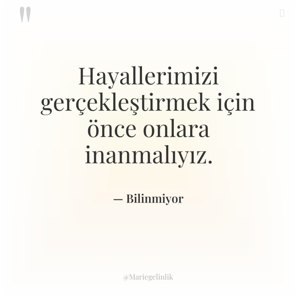 Hayallerimizi gerçekleştirmek için önce onlara inanmalıyız.