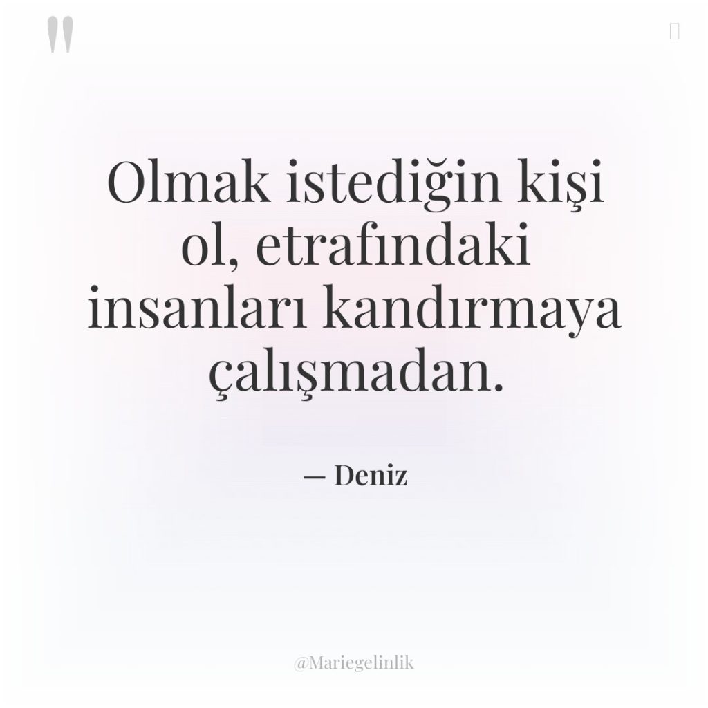 Olmak istediğin kişi ol, etrafındaki insanları kandırmaya çalışmadan.