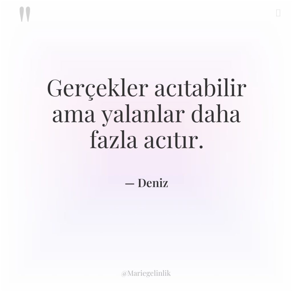 Gerçekler acıtabilir ama yalanlar daha fazla acıtır.