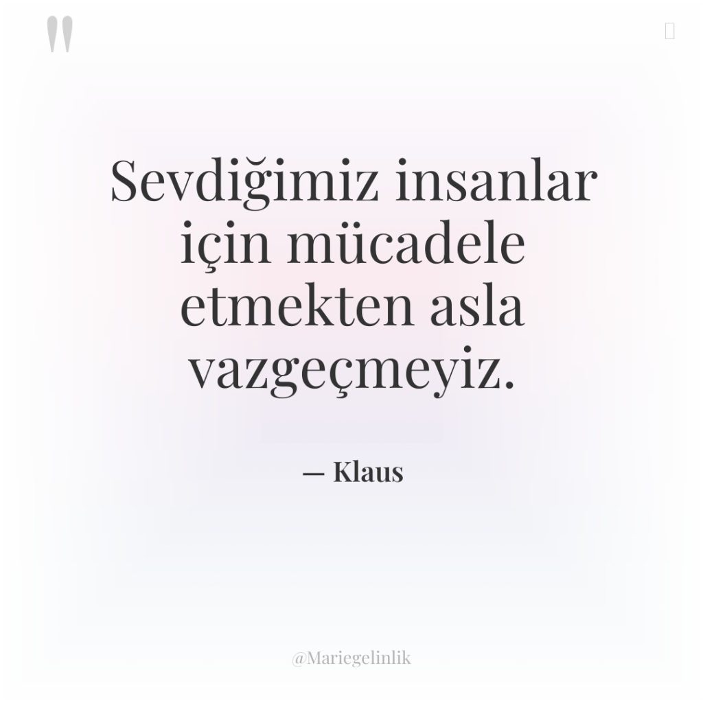 Sevdiğimiz insanlar için mücadele etmekten asla vazgeçmeyiz.