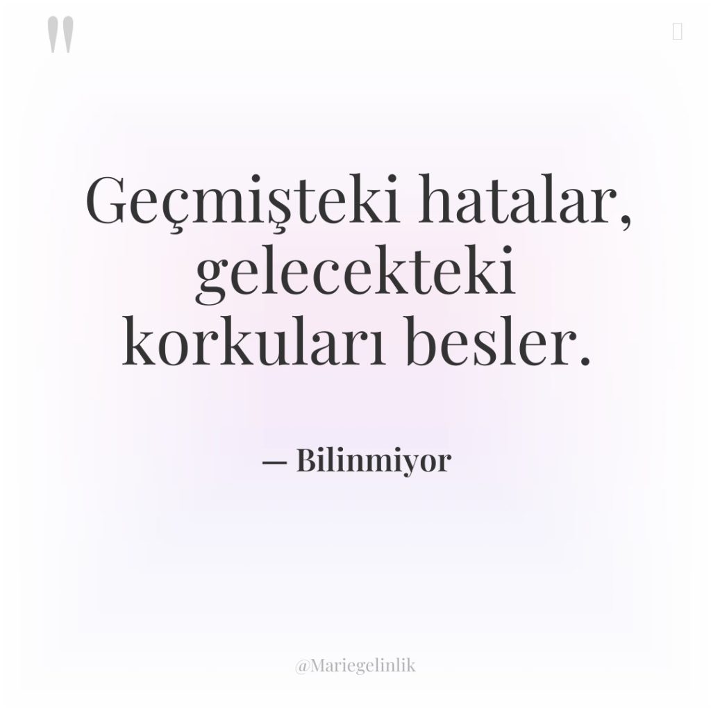 Geçmişteki hatalar, gelecekteki korkuları besler.