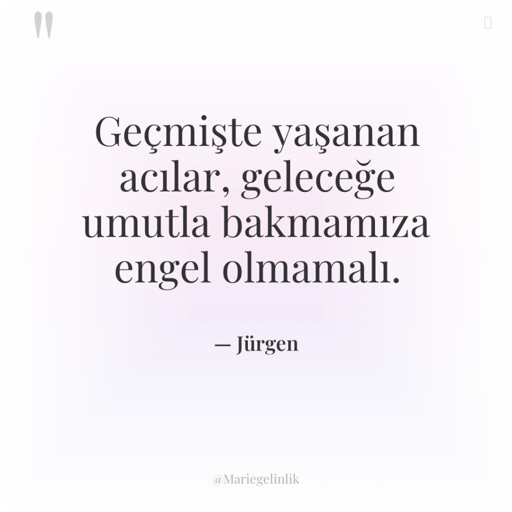 Geçmişte yaşanan acılar, geleceğe umutla bakmamıza engel olmamalı.