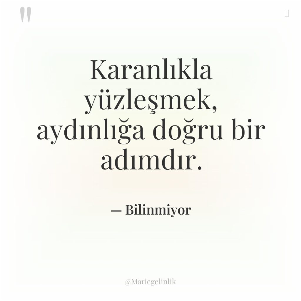 Karanlıkla yüzleşmek, aydınlığa doğru bir adımdır.