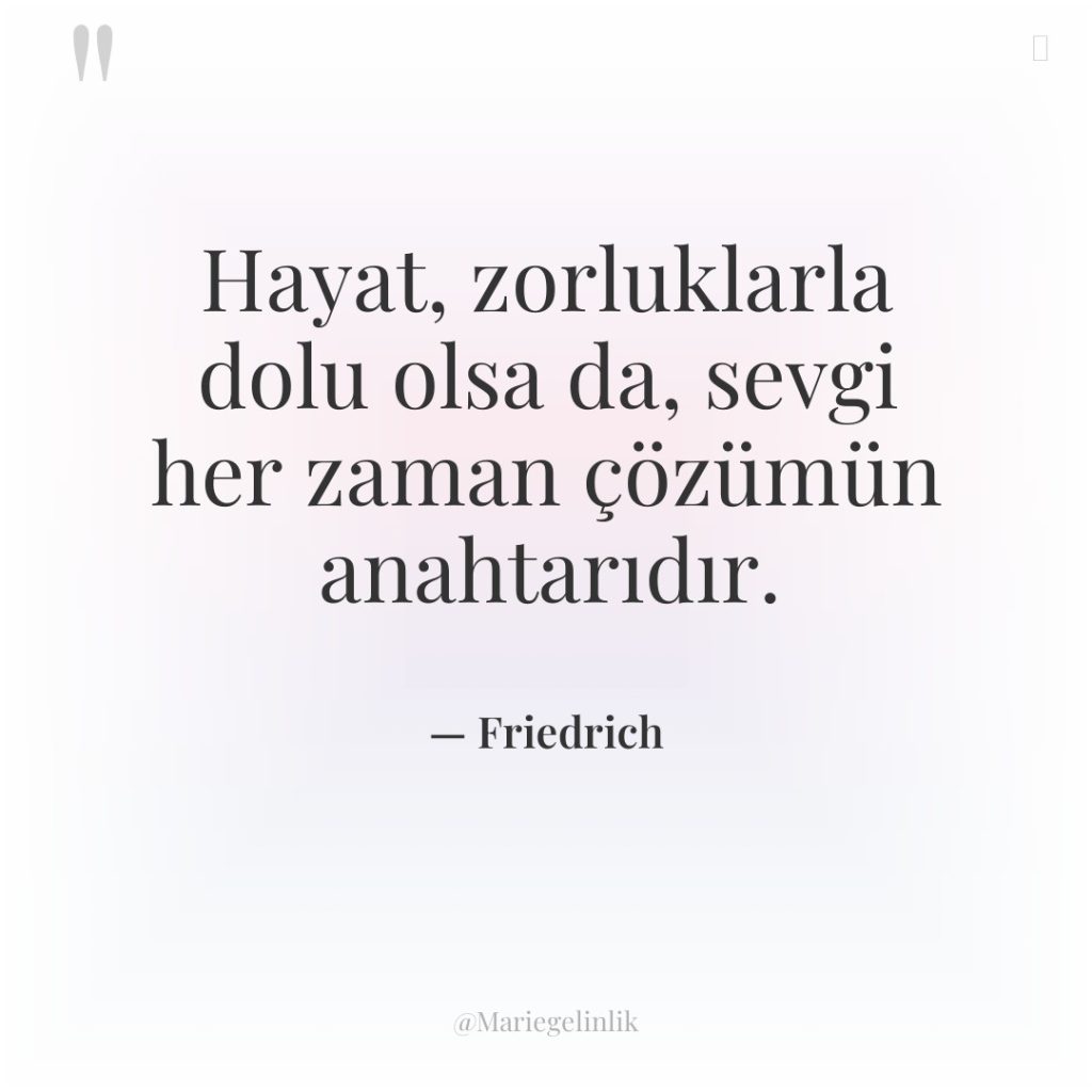 Hayat, zorluklarla dolu olsa da, sevgi her zaman çözümün anahtarıdır.