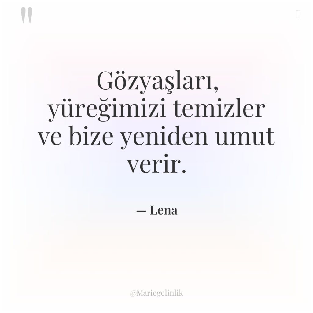 Gözyaşları, yüreğimizi temizler ve bize yeniden umut verir.