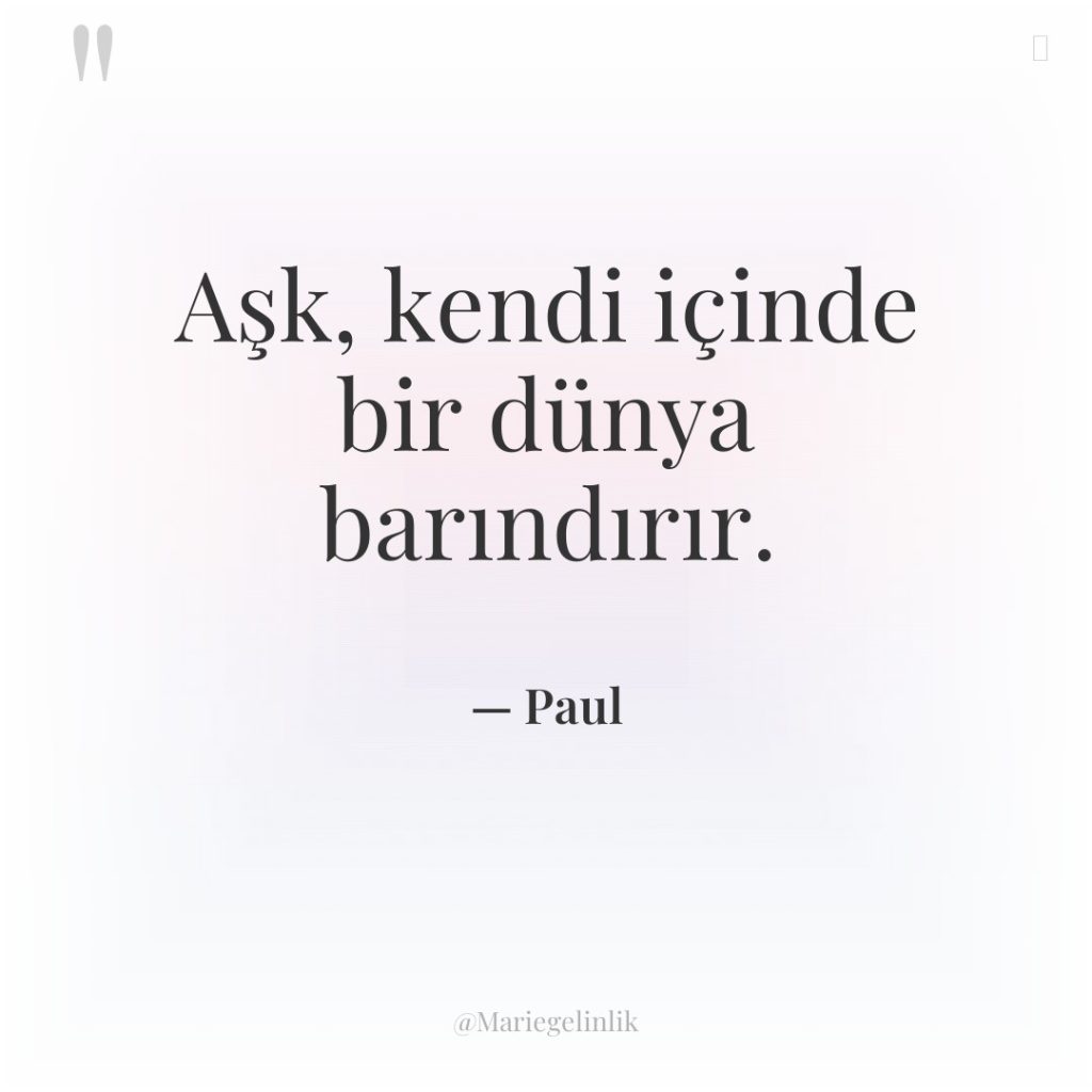 Aşk, kendi içinde bir dünya barındırır.