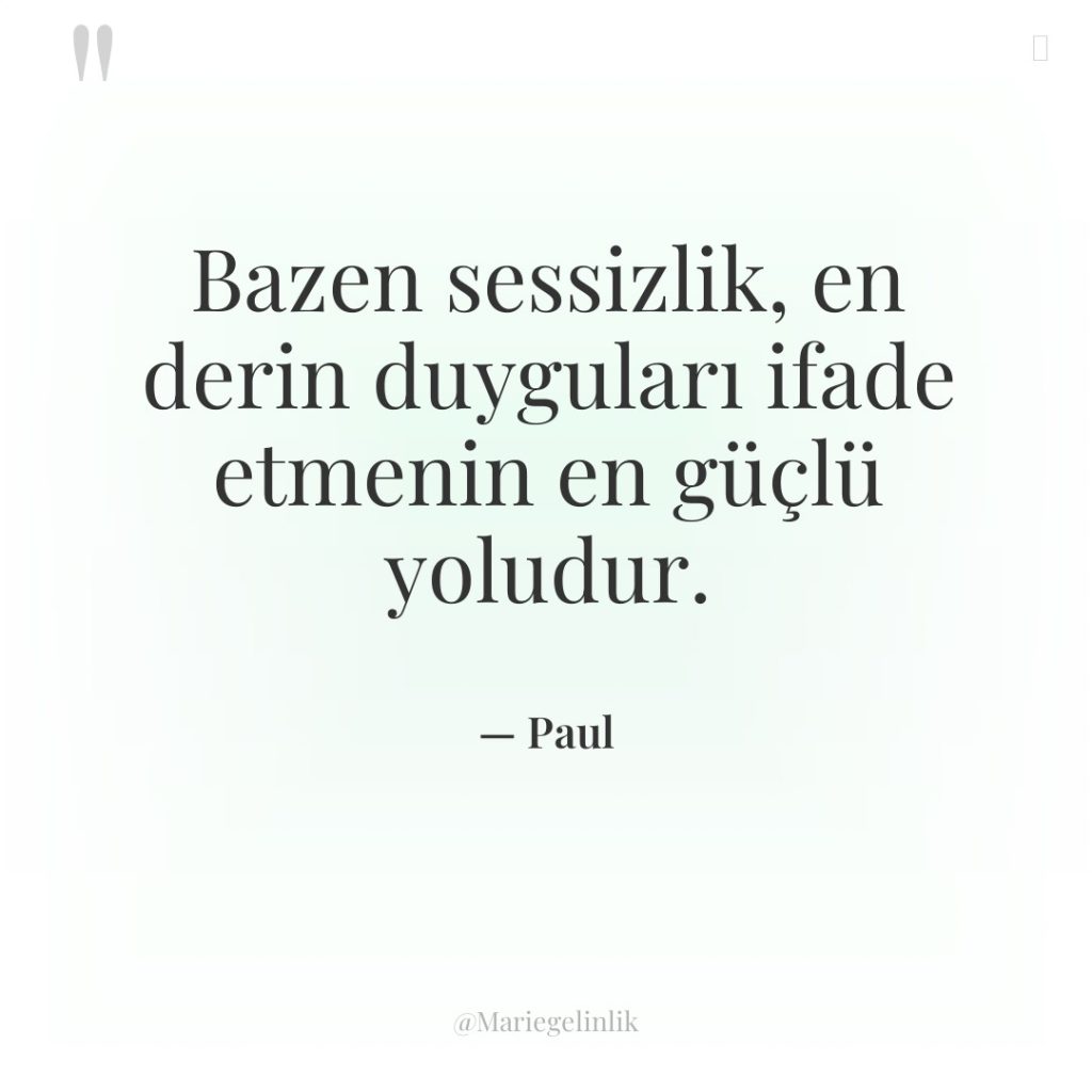 Bazen sessizlik, en derin duyguları ifade etmenin en güçlü yoludur.