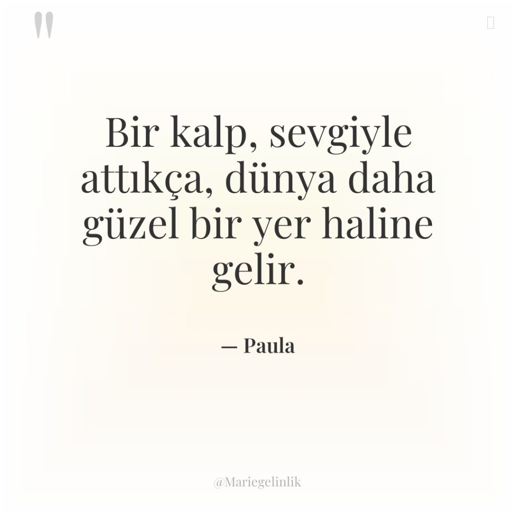 Bir kalp, sevgiyle attıkça, dünya daha güzel bir yer haline…