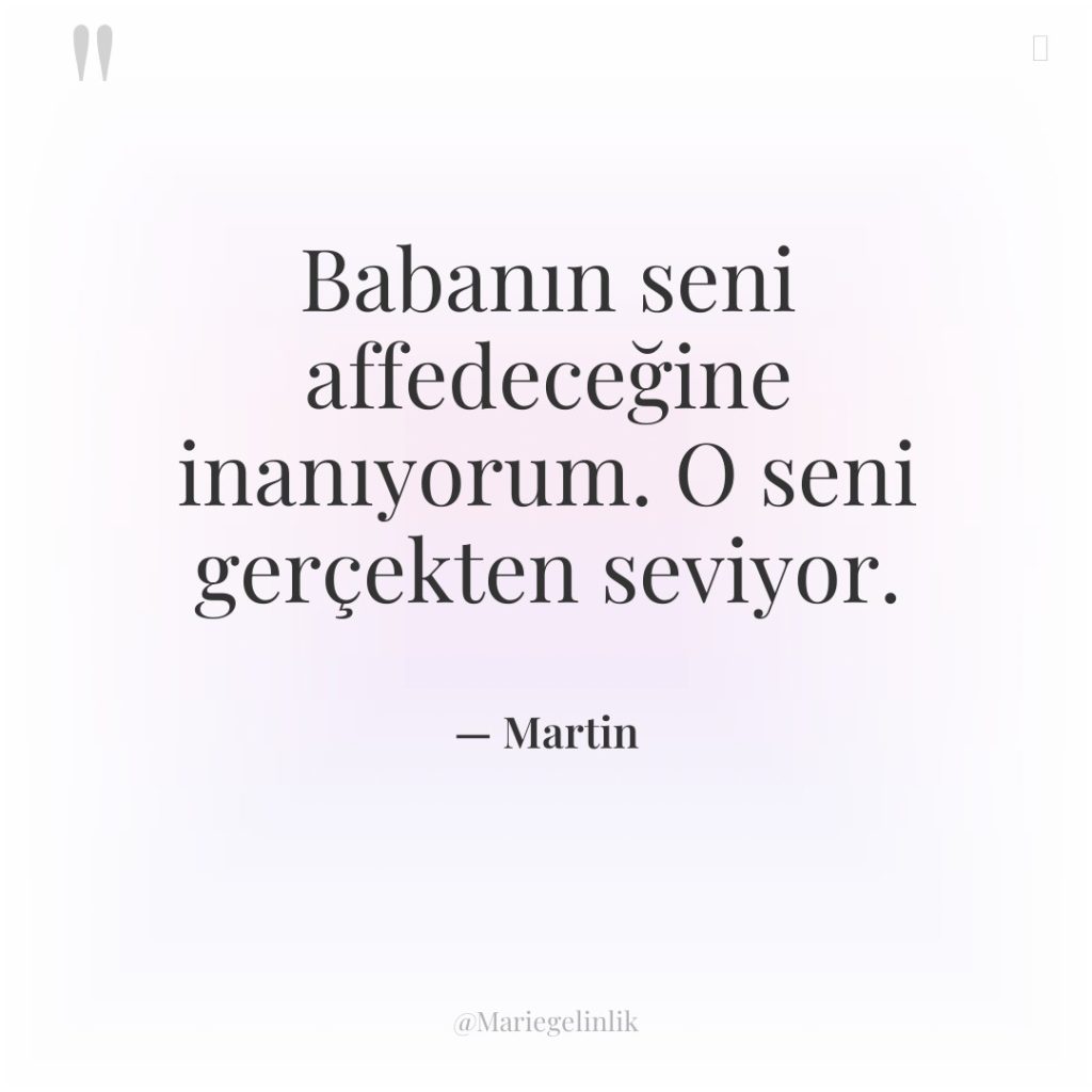 Babanın seni affedeceğine inanıyorum. O seni gerçekten seviyor.