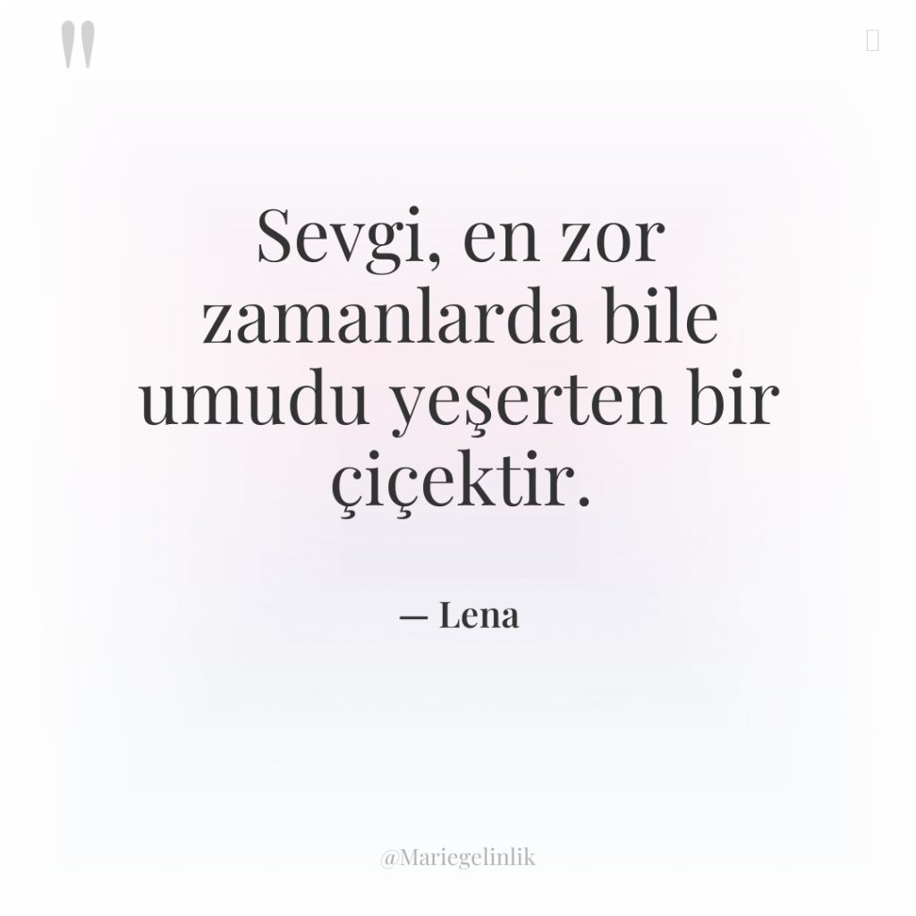 Sevgi, en zor zamanlarda bile umudu yeşerten bir çiçektir.