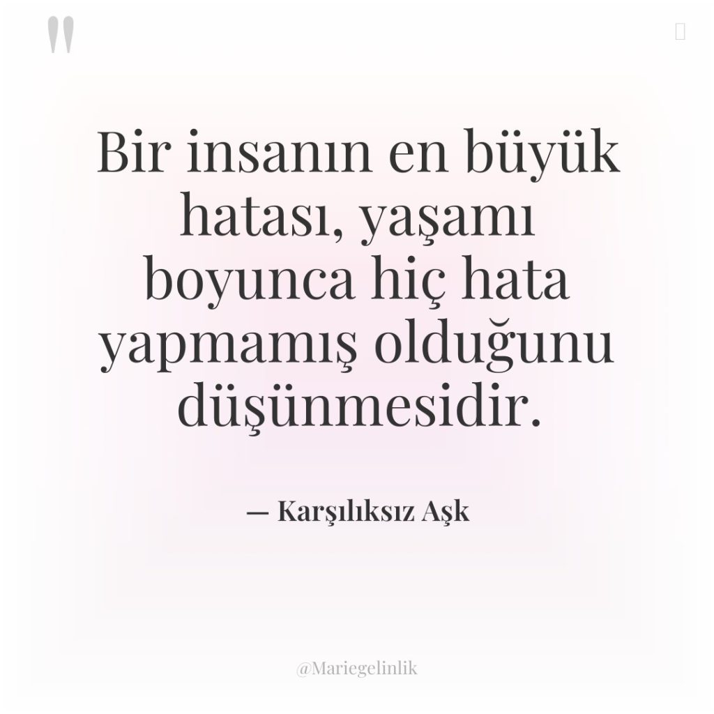 Bir insanın en büyük hatası, yaşamı boyunca hiç hata yapmamış…