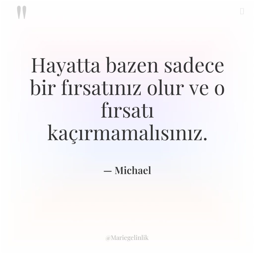 Hayatta bazen sadece bir fırsatınız olur ve o fırsatı kaçırmamalısınız.