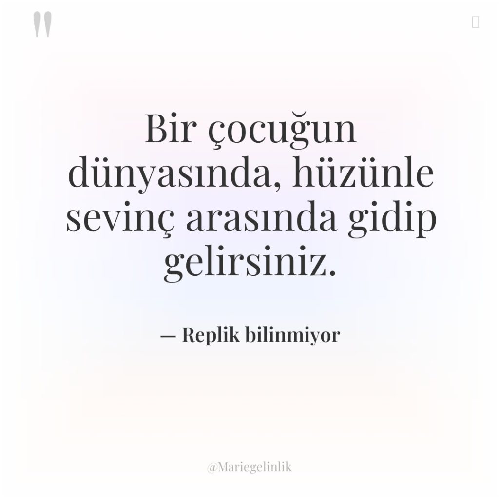 Bir çocuğun dünyasında, hüzünle sevinç arasında gidip gelirsiniz.