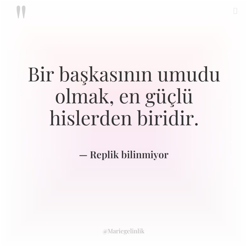 Bir başkasının umudu olmak, en güçlü hislerden biridir.