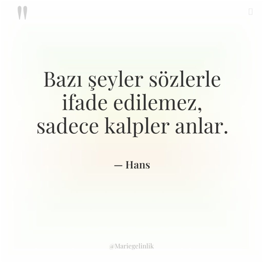 Bazı şeyler sözlerle ifade edilemez, sadece kalpler anlar.