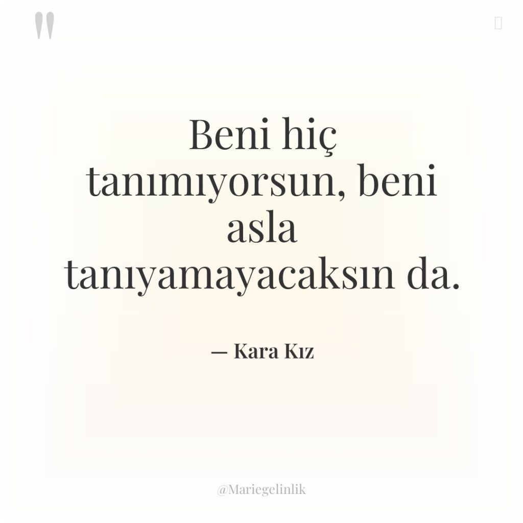 Beni hiç tanımıyorsun, beni asla tanıyamayacaksın da.