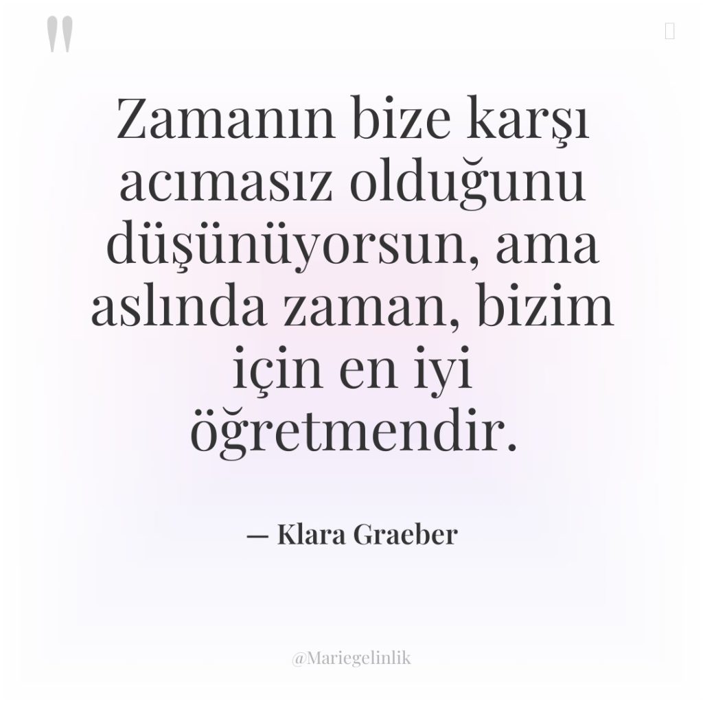 Zamanın bize karşı acımasız olduğunu düşünüyorsun, ama aslında zaman, bizim…