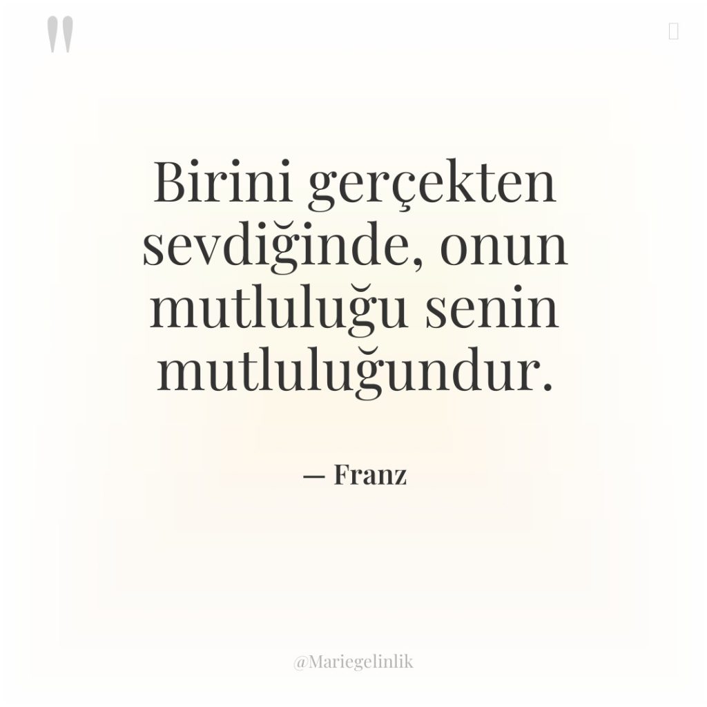 Birini gerçekten sevdiğinde, onun mutluluğu senin mutluluğundur.