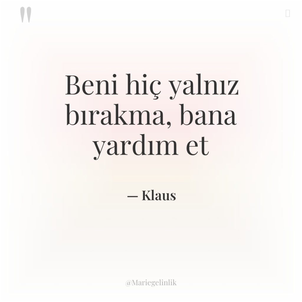 Beni hiç yalnız bırakma, bana yardım et