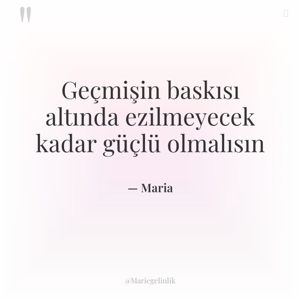 Geçmişin baskısı altında ezilmeyecek kadar güçlü olmalısın