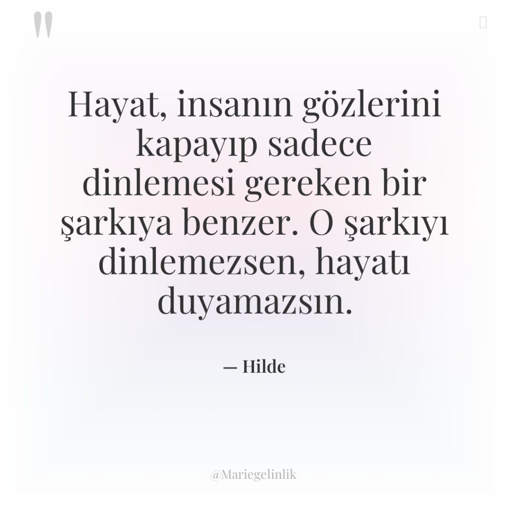 Hayat, insanın gözlerini kapayıp sadece dinlemesi gereken bir şarkıya benzer….