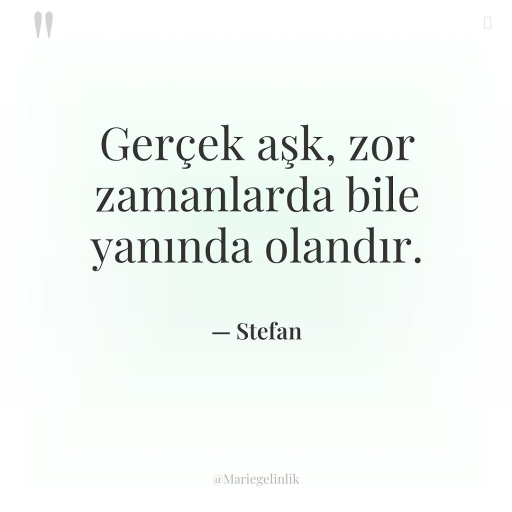 Gerçek aşk, zor zamanlarda bile yanında olandır.