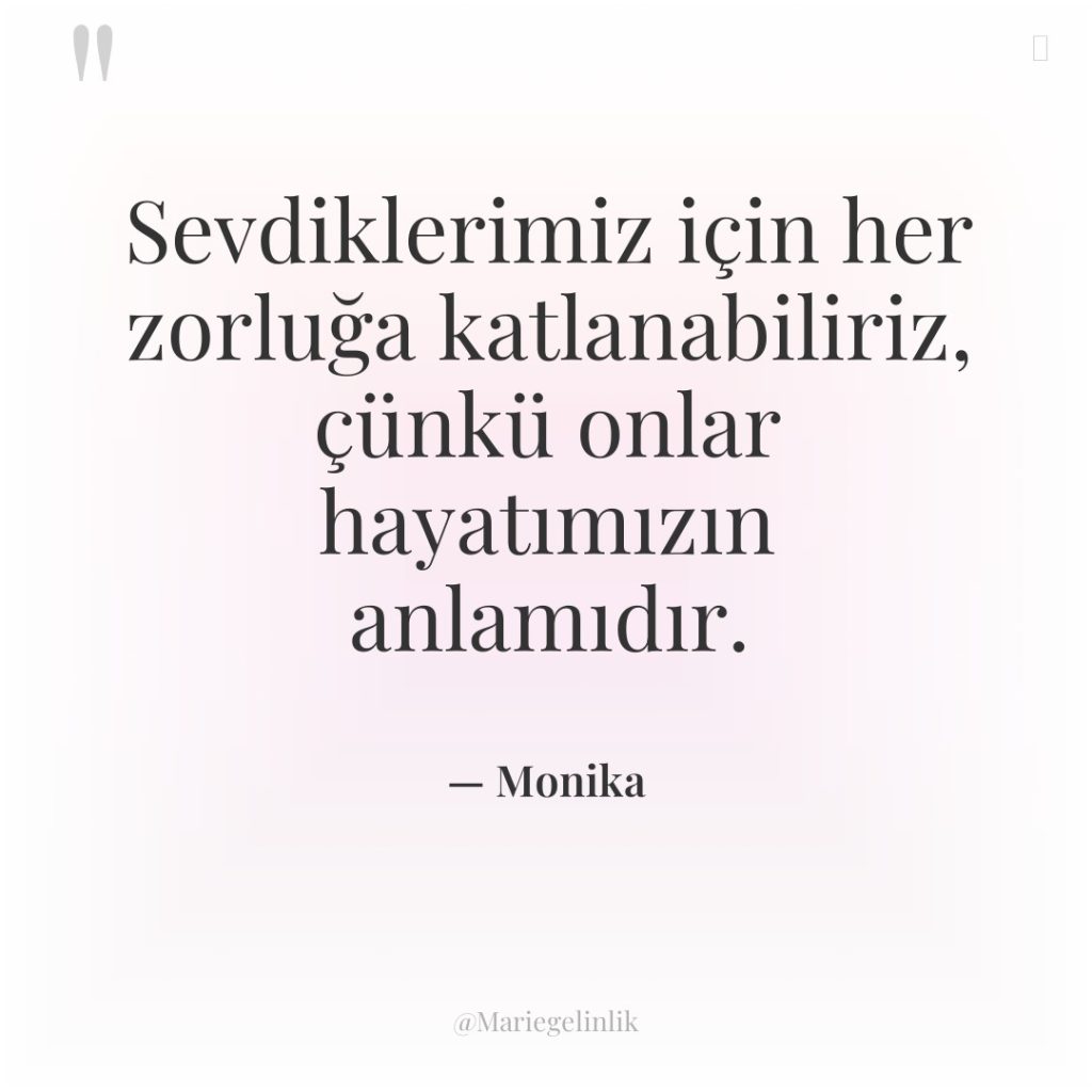 Sevdiklerimiz için her zorluğa katlanabiliriz, çünkü onlar hayatımızın anlamıdır.