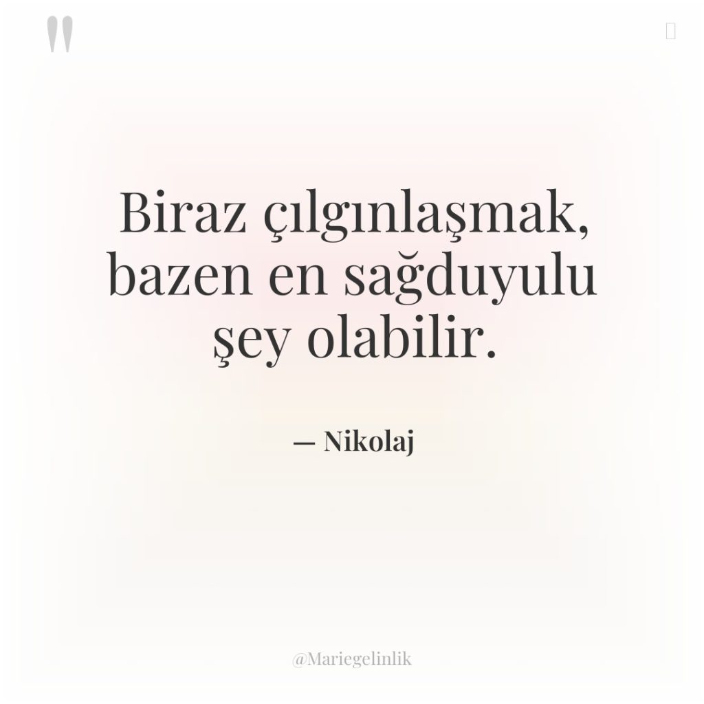 Biraz çılgınlaşmak, bazen en sağduyulu şey olabilir.