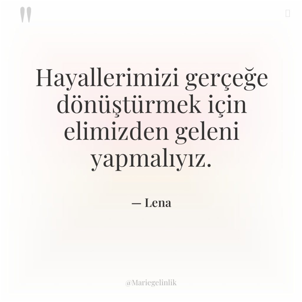 Hayallerimizi gerçeğe dönüştürmek için elimizden geleni yapmalıyız.