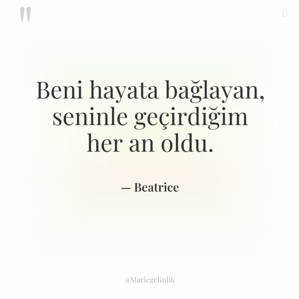 Beni hayata bağlayan, seninle geçirdiğim her an oldu.