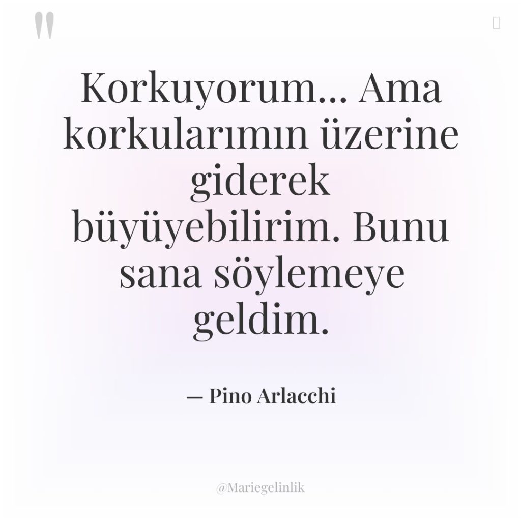 Korkuyorum… Ama korkularımın üzerine giderek büyüyebilirim. Bunu sana söylemeye geldim.