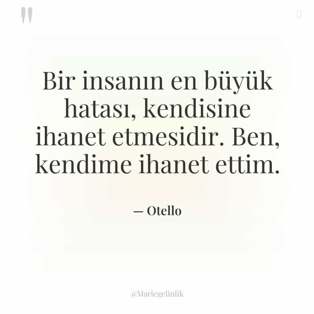 Bir insanın en büyük hatası, kendisine ihanet etmesidir. Ben, kendime…
