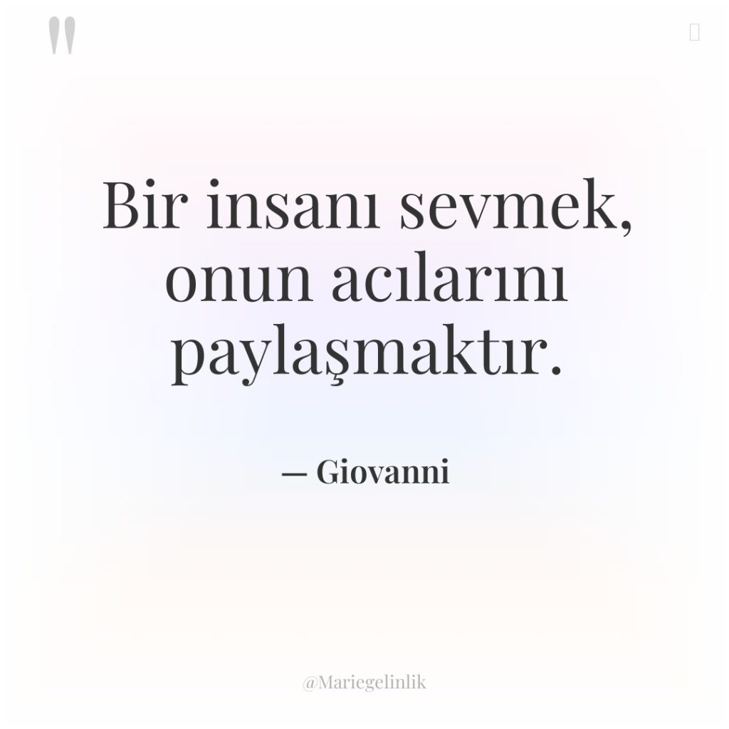 Bir insanı sevmek, onun acılarını paylaşmaktır.