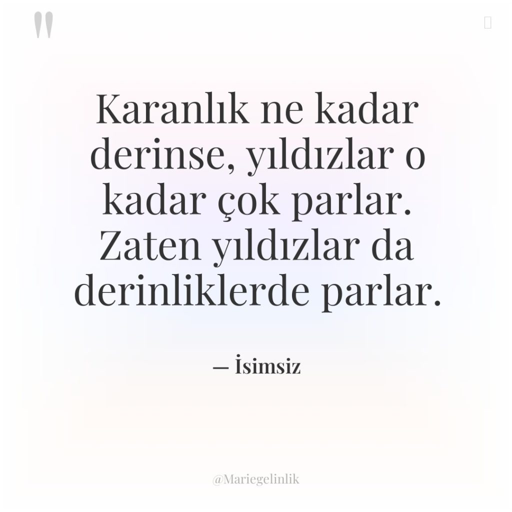 Karanlık ne kadar derinse, yıldızlar o kadar çok parlar. Zaten…