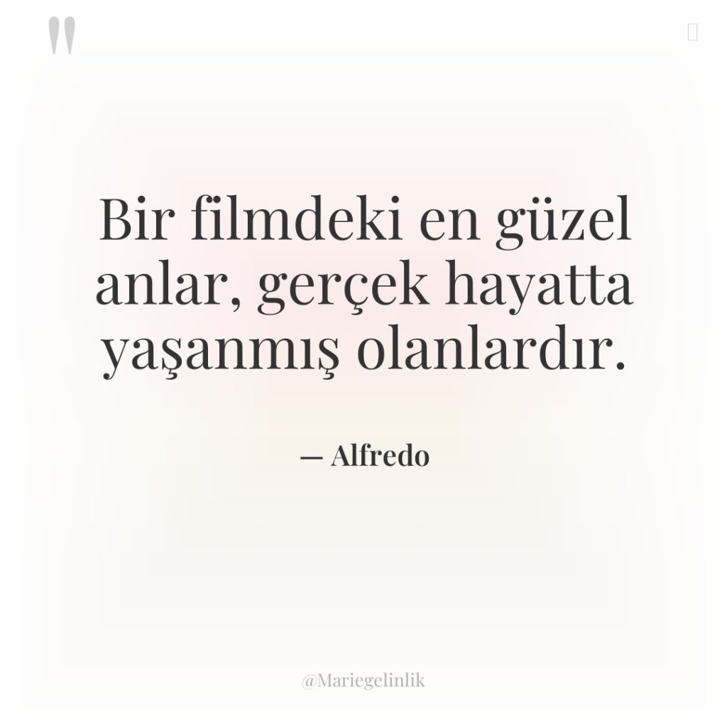 Bir filmdeki en güzel anlar, gerçek hayatta yaşanmış olanlardır.