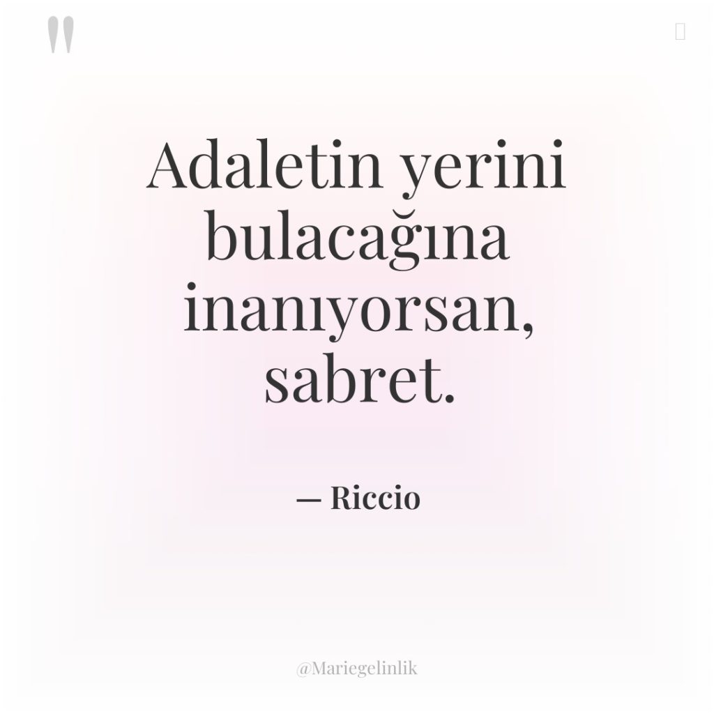 Adaletin yerini bulacağına inanıyorsan, sabret.