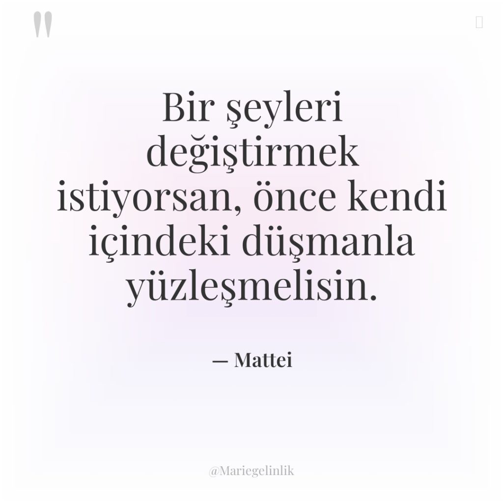 Bir şeyleri değiştirmek istiyorsan, önce kendi içindeki düşmanla yüzleşmelisin.