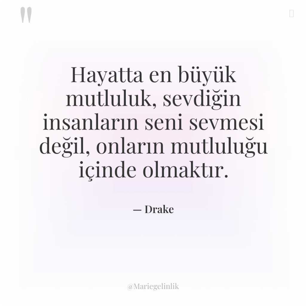 Hayatta en büyük mutluluk, sevdiğin insanların seni sevmesi değil, onların…