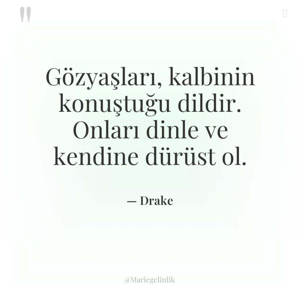 Gözyaşları, kalbinin konuştuğu dildir. Onları dinle ve kendine dürüst ol.