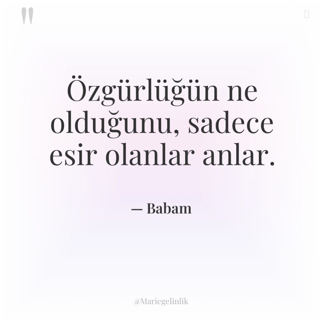 Özgürlüğün ne olduğunu, sadece esir olanlar anlar.